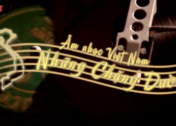 Chương trình ‘Âm nhạc Việt Nam những chặng đường’ – Những tư liệu quý hiếm về lịch sử âm nhạc Việt Nam