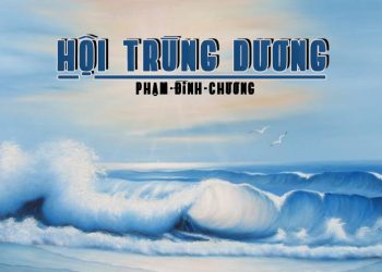 Ý nghĩa của bài trường ca “Hội Trùng Dương” (nhạc sĩ Phạm Đình Chương) – Tuyệt tác của tân nhạc Việt Nam