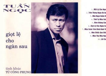 Những điều thú vị về album “Giọt Lệ Cho Ngàn Sau” (Tuấn Ngọc hát nhạc Từ Công Phụng) – Đỉnh cao của làng nhạc hải ngoại thập niên 1990