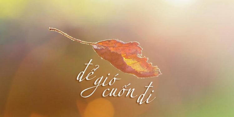 Ca khúc “Để Gió Cuốn Đi” của Trịnh Công Sơn: “Sống trong đời sống cần có một tấm lòng…”