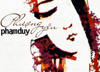 Ca khúc “Phượng Yêu” của nhạc sĩ Phạm Duy – Tình yêu si mê và cuồng dại