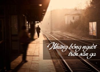 “Những Bóng Người Trên Sân Ga” – bài thơ chia ly hay nhất của Nguyễn Bính