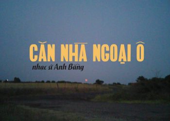Cảm nhận âm nhạc: Ca khúc “Căn Nhà Ngoại Ô” (nhạc sĩ Anh Bằng)