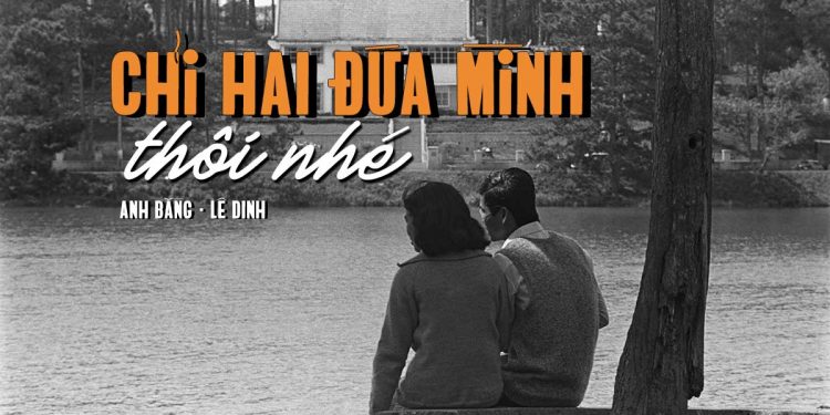 Cảm nhận âm nhạc: Chỉ Hai Đứa Mình Thôi Nhé (Lê Dinh – Anh Bằng) – Ca khúc lãng mạn nhất của dòng nhạc vàng