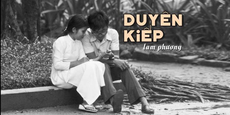 Ca khúc “Duyên Kiếp” của nhạc sĩ Lam Phương – Một chuyện tình thuần khiết buổi ban sơ