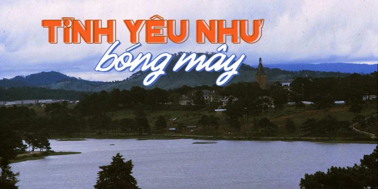 Hoàn cảnh sáng tác ca khúc “Tình Yêu Như Bóng Mây” (Song Ngọc) – “Rồi mai tôi sẽ xa Đà Lạt…”