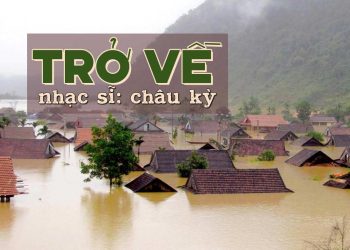 Hoàn cảnh sáng tác ca khúc “Trở Về” của nhạc sĩ Châu Kỳ – Hồi ký buồn về mùa bão lũ năm xưa
