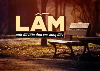 Hoàn cảnh sáng tác ca khúc Lầm: “Anh đã lầm đưa em sang đây, để đêm trường nghe tiếng thở dài…”