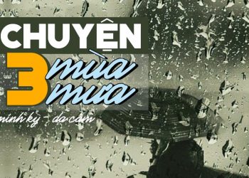 Ý nghĩa của bài hát “Chuyện Ba Mùa Mưa” (Minh Kỳ – Dạ Cầm) – “Đời từ muôn thuở tiếng mưa có vui bao giờ…”