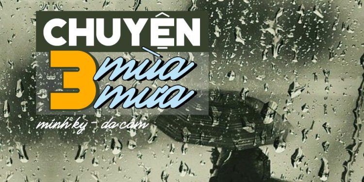 Ý nghĩa của bài hát “Chuyện Ba Mùa Mưa” (Minh Kỳ – Dạ Cầm) – “Đời từ muôn thuở tiếng mưa có vui bao giờ…”
