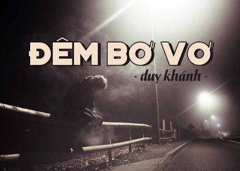 Hoàn cảnh sáng tác và cảm nhận về ca khúc “Đêm Bơ Vơ” (nhạc sĩ Duy Khánh) – “Thương ai, đêm đợi đêm chờ…”