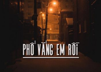 Cảm xúc về ca khúc “Phố Vắng Em Rồi” (Mạnh Phát – Nguyễn Đan Thanh)
