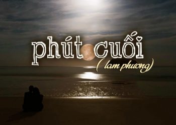 Nỗi niềm tuyệt vọng trong bài “Phút Cuối” của nhạc sĩ Lam Phương – “Chỉ còn gần em một giây phút thôi…”