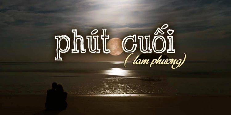 Nỗi niềm tuyệt vọng trong bài “Phút Cuối” của nhạc sĩ Lam Phương – “Chỉ còn gần em một giây phút thôi…”