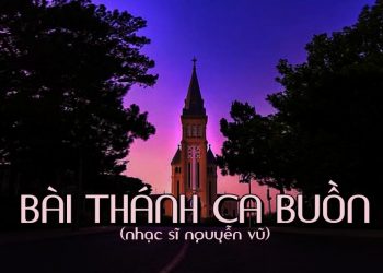 Cảm xúc về bài hát “Bài Thánh Ca Buồn” (nhạc sĩ Nguyễn Vũ) – Ca khúc bất hủ của những mùa Giáng Sinh