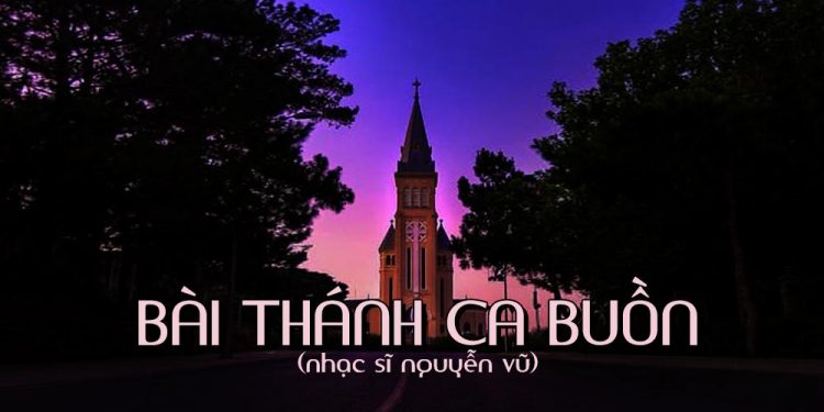 Cảm xúc về bài hát “Bài Thánh Ca Buồn” (nhạc sĩ Nguyễn Vũ) – Ca khúc bất hủ của những mùa Giáng Sinh