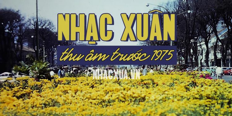Nghe lại 12 ca khúc xuân bất hủ vui tươi và sôi động nhất thu âm trước 1975