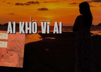 Ca khúc “Ai Khổ Vì Ai” (Thương Linh) – Bài hát buồn dành cho những người tình phụ