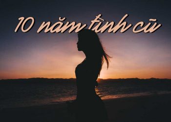 “Mười Năm Tình Cũ” của nhạc sĩ Trần Quảng Nam – “Mười năm không gặp tưởng tình đã cũ…”
