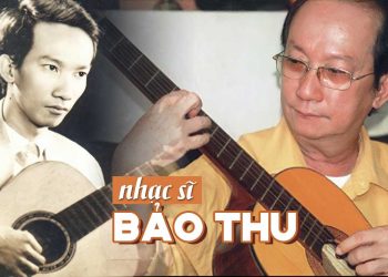 Cuộc đời và sự nghiệp của nhạc sĩ Bảo Thu – Tác giả Giọng Ca Dĩ Vãng, Cho Tôi Được Một Lần…