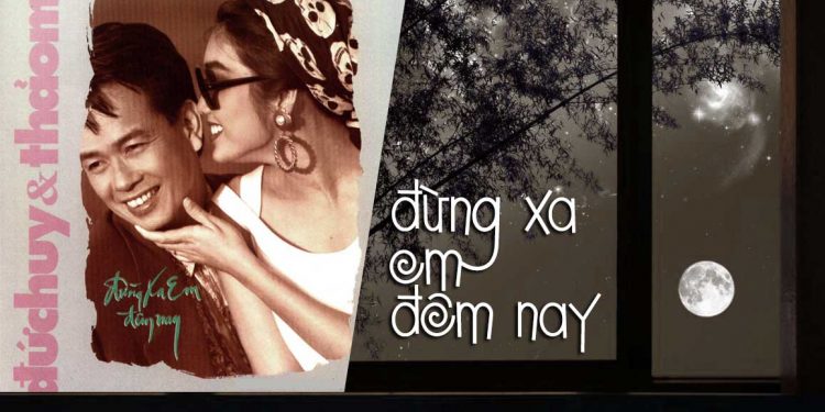 Hoàn cảnh sáng tác ca khúc “Đừng Xa Em Đêm Nay” (Đức Huy): “Hãy yêu em đêm nay cho quên hết đi ngày mai…”