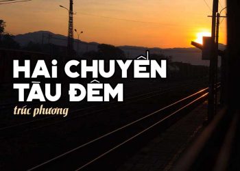 Hoàn cảnh sáng tác ca khúc “Hai Chuyến Tàu Đêm” (Trúc Phương) – “Môi em đang xuân nhưng mắt buồn ngấn lệ trần…”