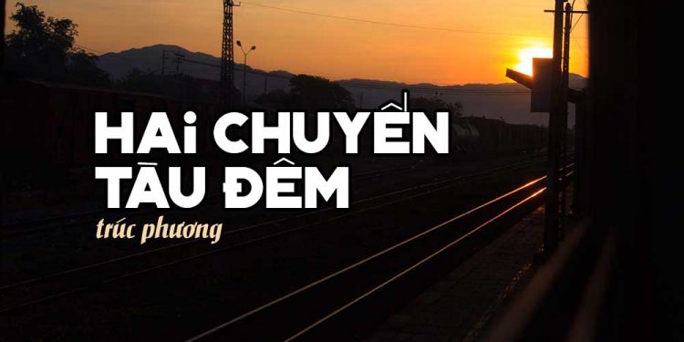 Hoàn cảnh sáng tác ca khúc “Hai Chuyến Tàu Đêm” (Trúc Phương) – “Môi em đang xuân nhưng mắt buồn ngấn lệ trần…”