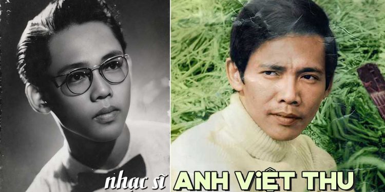 Cuộc đời và sự nghiệp của nhạc sĩ Anh Việt Thu – Tác giả Tám Điệp Khúc, Người Ngoài Phố, Hai Vì Sao Lạc…