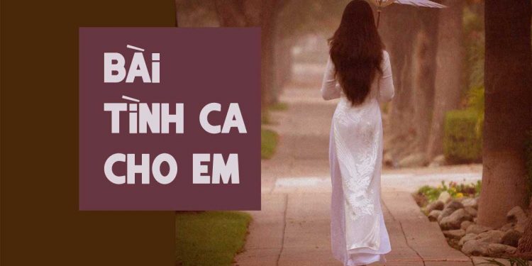 10 bài hát trữ tình hay nhất ca ngợi vẻ đẹp của người phụ nữ – “Bài Tình Ca Cho Em”
