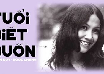 Hoàn cảnh sáng tác ca khúc “Tuổi Biết Buồn” (Phạm Duy – Ngọc Chánh) – Buồn đã biết rồi từ thuở biết thương yêu…