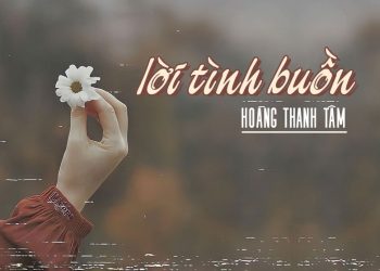 Hoàn cảnh sáng tác ca khúc Lời Tình Buồn (nhạc sĩ Hoàng Thanh Tâm) – “Ta thấy trong mắt em từng đêm mưa vàng võ…”