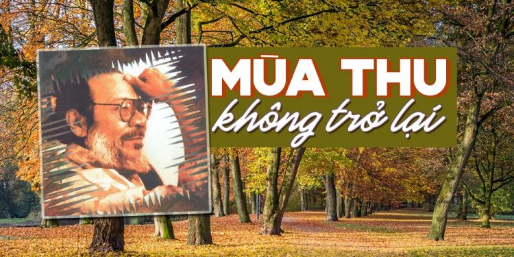 Nhạc sĩ Phạm Trọng Cầu và hoàn cảnh sáng tác ca khúc “Mùa Thu Không Trở Lại”