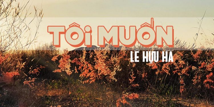 Nhạc sĩ Lê Hựu Hà và thông điệp nhân bản trong ca khúc “Tôi Muốn” – “Tôi muốn mọi người biết thương nhau…”