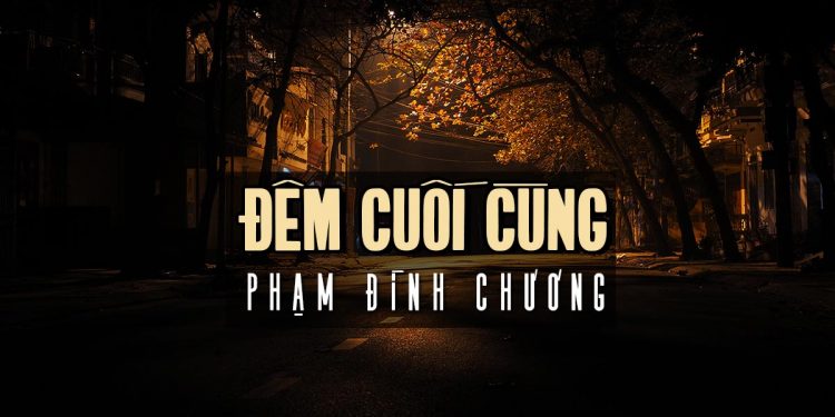 “Đêm Cuối Cùng” – Ca khúc khởi đầu giai đoạn sáng tác “bi ca” của nhạc sĩ Phạm Đình Chương